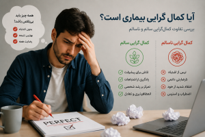 آیا کمال گرایی بیماری است؟ بررسی مرز بین تلاش برای موفقیت و کمال گرایی ناسالم